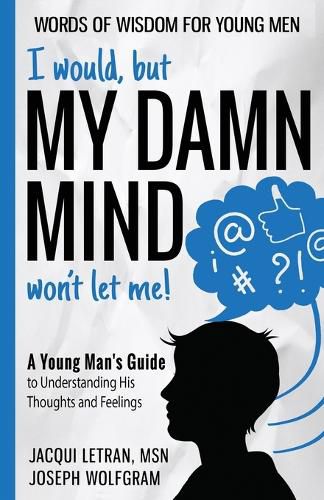 Cover image for I would, but MY DAMN MIND won't let me! A Young Man's Guide to Understanding His Thoughts and Feelings