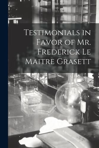 Cover image for Testimonials in Favor of Mr. Frederick Le Maitre Grasett [microform]