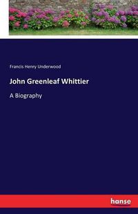 Cover image for John Greenleaf Whittier: A Biography