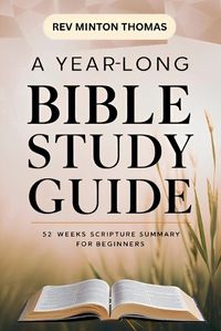 Cover image for A Yearlong Bible Study Guide - 52 Weeks Scripture Summary for Beginners