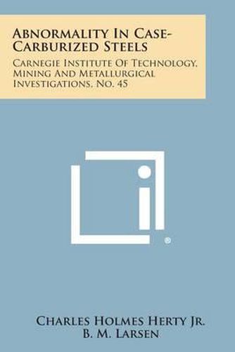 Abnormality in Case-Carburized Steels: Carnegie Institute of Technology, Mining and Metallurgical Investigations, No. 45