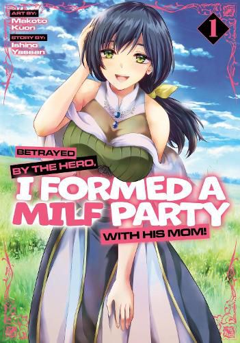 Cover image for Betrayed by the Hero, I Formed a MILF Party with His Mom! (Manga) Vol. 1