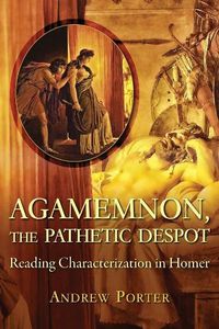 Cover image for Agamemnon, the Pathetic Despot: Reading Characterization in Homer