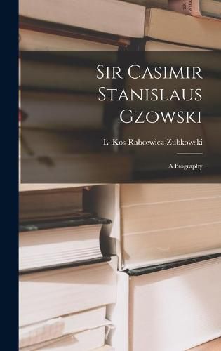 Sir Casimir Stanislaus Gzowski; a Biography