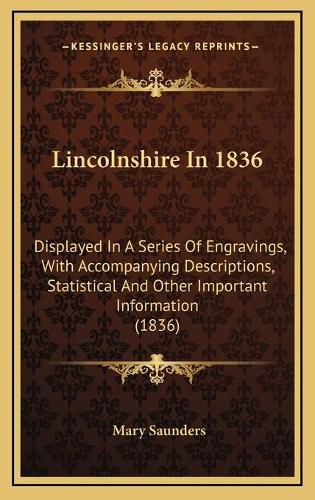 Cover image for Lincolnshire in 1836: Displayed in a Series of Engravings, with Accompanying Descriptions, Statistical and Other Important Information (1836)