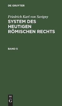 Cover image for Friedrich Karl Von Savigny: System Des Heutigen Roemischen Rechts. Band 5