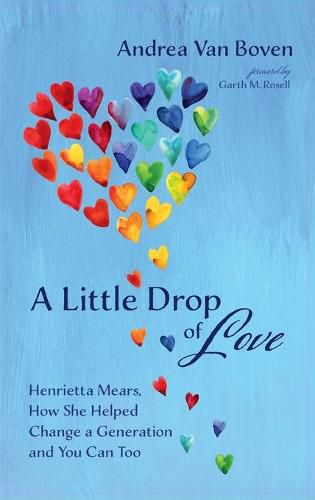 A Little Drop of Love: Henrietta Mears, How She Helped Change a Generation and You Can Too