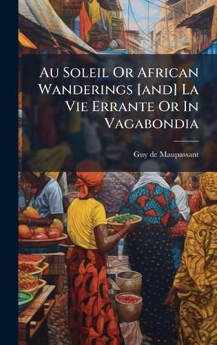 Cover image for Au Soleil Or African Wanderings [and] La Vie Errante Or In Vagabondia