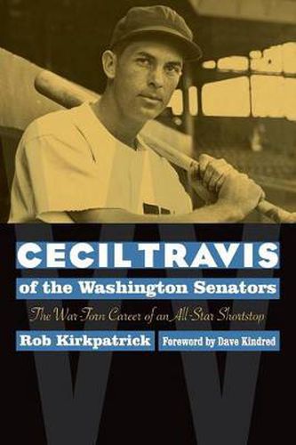 Cecil Travis of the Washington Senators: The War-Torn Career of an All-Star Shortstop