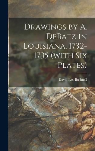 Cover image for Drawings by A. DeBatz in Louisiana, 1732-1735 (with Six Plates)