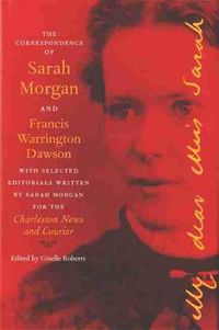 Cover image for The Correspondence of Sarah Morgan and Francis Warrington Dawson: With Selected Editorials Written by Sarah Morgan for the Charleston News and Courier