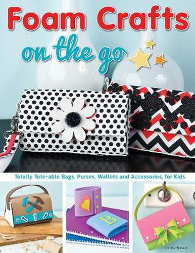 Cover image for Foam Crafts on the Go: Totally Tote-able Bags, Purses, Wallets, and Accessories for Kids