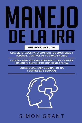 Manejo de la IRA: 3 en 1 - dominar tus emociones y tomar el control de tu vida + superar tu ira y estres usando el Enfoque de conciencia plena + Estrategias para dominar tu ira y estres en 3 semanas