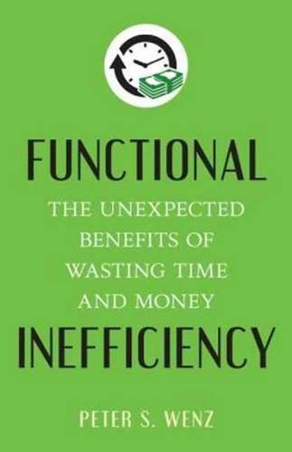 Cover image for Functional Inefficiency: The Unexpected Benefits of Wasting Time and Money