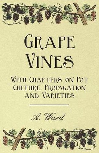 Cover image for Grape Vines - With Chapters on Pot Culture, Propagation and Varieties