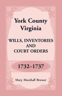 Cover image for York County, Virginia Wills, Inventories and Court Orders, 1732-1737