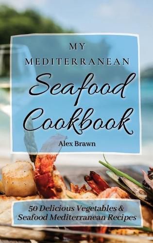 Cover image for My Mediterranean Seafood Cookbook: 50 Delicious Vegetables & Seafood Mediterranean Recipes