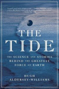 Cover image for The Tide: The Science and Stories Behind the Greatest Force on Earth