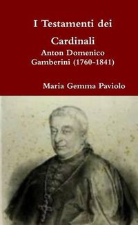 Cover image for I Testamenti Dei Cardinali: Anton Domenico Gamberini (1760-1841)