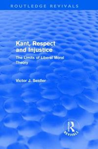 Cover image for Kant, Respect and Injustice (Routledge Revivals): The Limits of Liberal Moral Theory