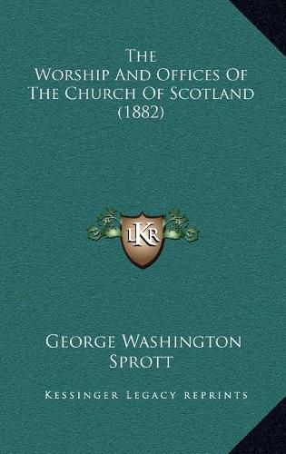 Cover image for The Worship and Offices of the Church of Scotland (1882)