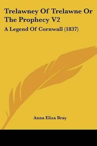 Cover image for Trelawney of Trelawne or the Prophecy V2: A Legend of Cornwall (1837)