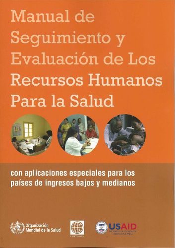 Manual de Seguimiento Y Evaluacion de Los Recursos Humanos Para La Salud: Con Aplicaciones Especiales Para Los Paises de Ingresos Bajos Y Medianos