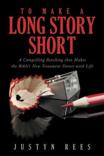 Cover image for To Make a Long Story Short: A Compelling Retelling that Makes the Bible?s New Testament Dance with Life