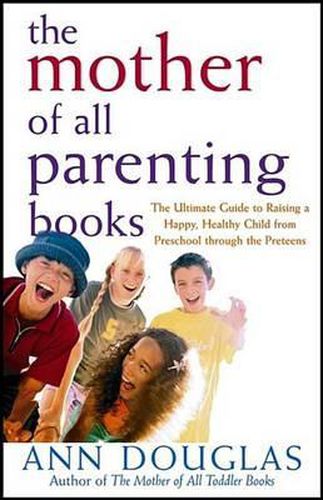 Cover image for The Mother of All Parenting Books: The Ultimate Guide to Raising a Happy, Healthy Child from Preschool Through the Preteens