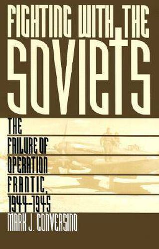 Cover image for Fighting with the Soviets: Failure of Operation Frantic, 1944-45