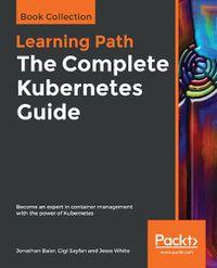 Cover image for The The Complete Kubernetes Guide: Become an expert in container management with the power of Kubernetes