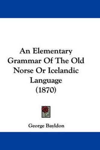 Cover image for An Elementary Grammar of the Old Norse or Icelandic Language (1870)