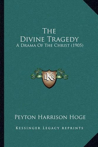 Cover image for The Divine Tragedy: A Drama of the Christ (1905)