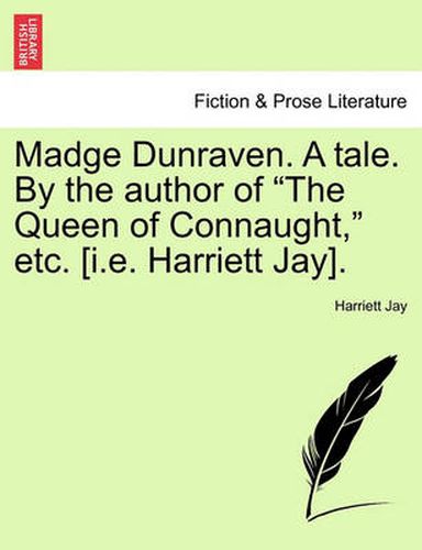 Cover image for Madge Dunraven. a Tale. by the Author of  The Queen of Connaught,  Etc. [I.E. Harriett Jay].