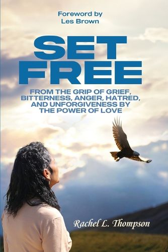 Cover image for Set Free; From the Grip of Grief, Bitterness, Anger, Hatred, and Unforgiveness by the Power of Love