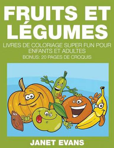 Fruits et Legumes: Livres De Coloriage Super Fun Pour Enfants Et Adultes (Bonus: 20 Pages de Croquis)