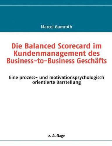 Cover image for Die Balanced Scorecard im Kundenmanagement des Business-to-Business Geschafts: Eine prozess- und motivationspsychologisch orientierte Darstellung