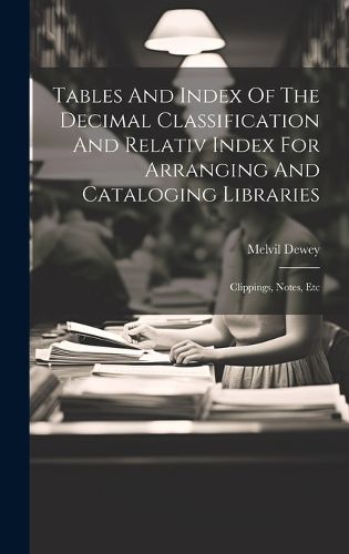 Cover image for Tables And Index Of The Decimal Classification And Relativ Index For Arranging And Cataloging Libraries