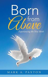 Cover image for Born from Above: Experiencing the New Birth