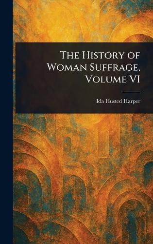 Cover image for The History of Woman Suffrage, Volume VI