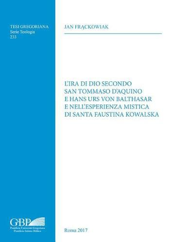 Cover image for L'Ira Di Dio Secondo San Tommaso d'Aquino E Hans Urs Von Balthasar E Nell'esperienza Mistica Di Santa Faustina Kowalska