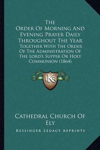 Cover image for The Order of Morning and Evening Prayer Daily Throughout the Year: Together with the Order of the Administration of the Lord's Supper or Holy Communion (1864)