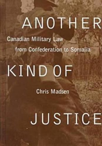 Cover image for Another Kind of Justice: Canadian Military Law from Confederation to Somalia