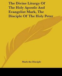 Cover image for The Divine Liturgy Of The Holy Apostle And Evangelist Mark, The Disciple Of The Holy Peter