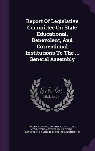 Cover image for Report of Legislative Committee on State Educational, Benevolent, and Correctional Institutions to the ... General Assembly