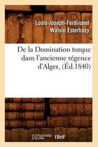 Cover image for de la Domination Turque Dans l'Ancienne Regence d'Alger, (Ed.1840)