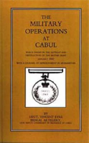 Cover image for Military Operations at Cabul: Which Ended in the Retreat and Destruction of the British Army in January 1842 with a Journal of Imprisonment in Afghanistan