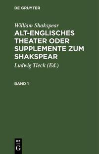 Cover image for William Shakspear: Alt-Englisches Theater Oder Supplemente Zum Shakspear. Band 1