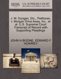 Cover image for J. M. Dungan, Etc., Petitioner, V. Morgan Drive Away, Inc., Et Al. U.S. Supreme Court Transcript of Record with Supporting Pleadings
