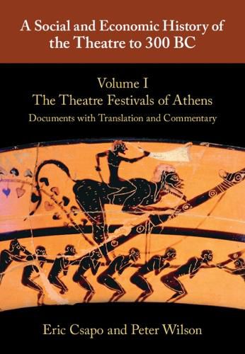 Cover image for A Social and Economic History of the Theatre to 300 BC: Volume 1, The Theatre Festivals of Athens: Documents with Translation and Commentary
